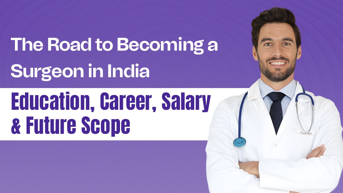 The Road to Becoming a Surgeon in India: Education, Career, Salary & Future Scope