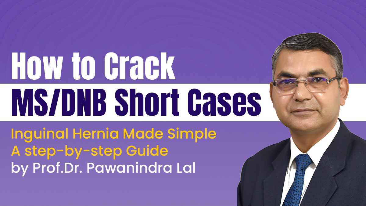 How to Crack MS/DNB Short Cases: Inguinal Hernia Made Simple A Step-by-Step Guide by Prof. Dr. Pawanindra Lal