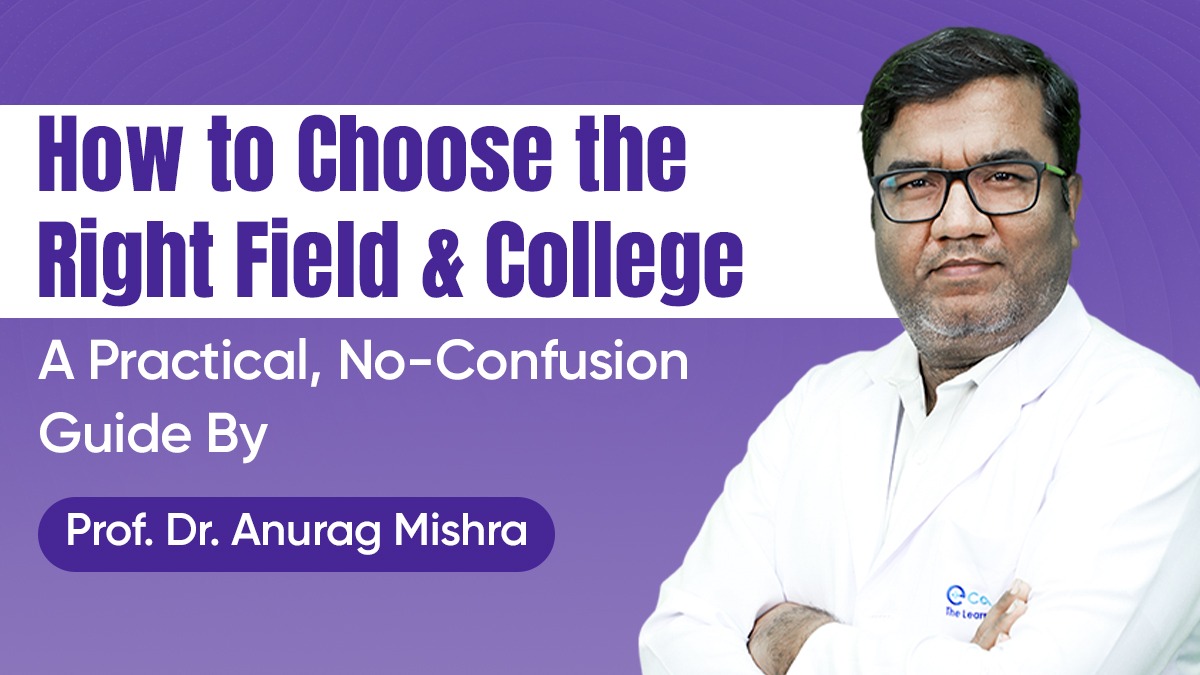 How to Choose the Right Field and College: A Practical, No-Confusion Guide By Dr. Prof. Anurag Mishra 