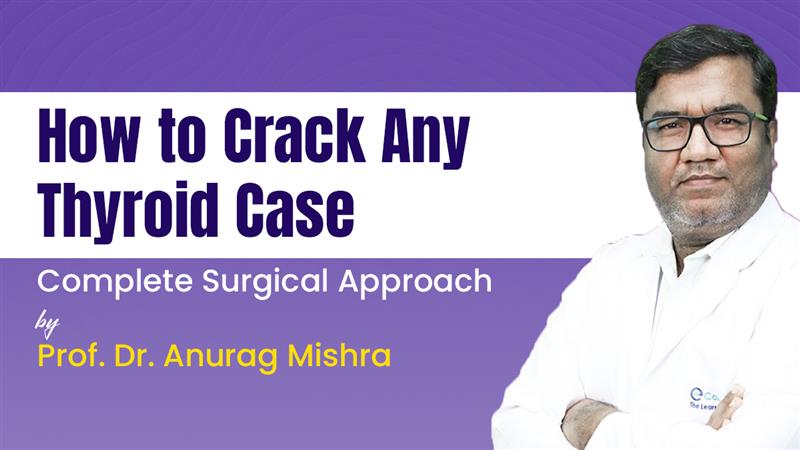 How to Crack Any Thyroid Case — Complete Surgical Approach By Prof. Dr. Anurag Mishra 